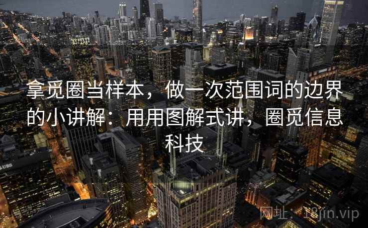 拿觅圈当样本，做一次范围词的边界的小讲解：用用图解式讲，圈觅信息科技